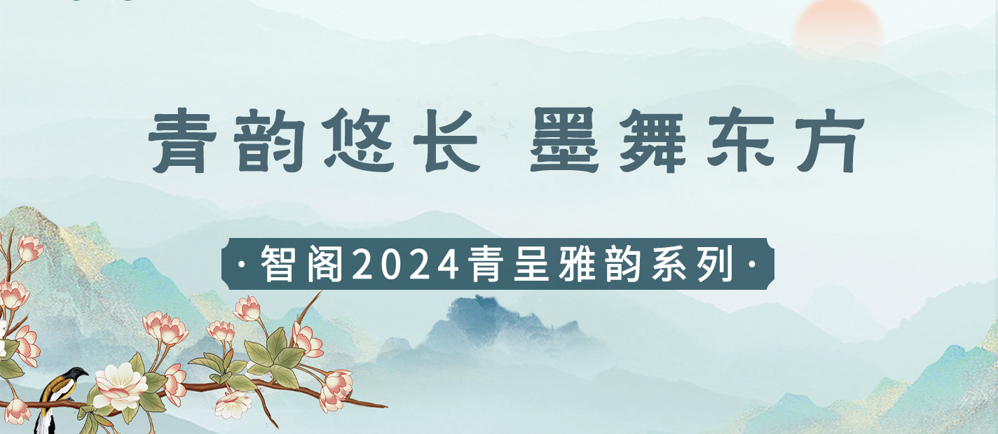 新品發(fā)布 | 青韻悠長，墨舞東方-智閣2024青呈雅韻系列重磅上新